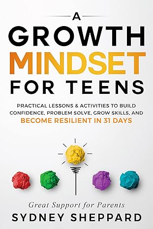 A Growth Mindset For Teens: Practical Lessons & Activities To Build Confidence, Problem Solve, Grow Skills, And Become Resilient in 31 Days (You Are Your Mindset) - Epub + Converted Pdf